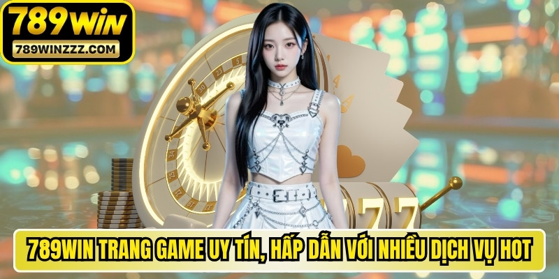 789WIN là trang game uy tín, hấp dẫn với nhiều dịch vụ hot