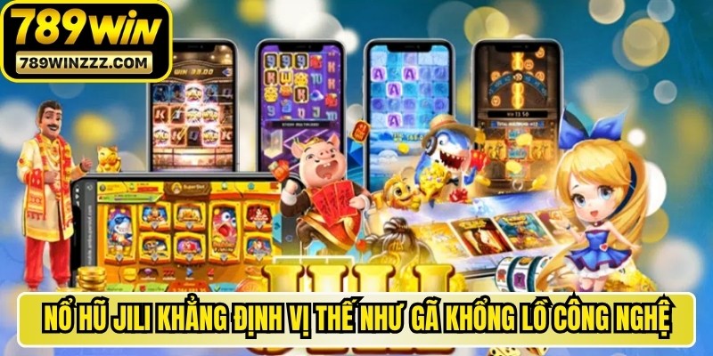 Nổ hũ Jili đã khẳng định vị thế như một gã khổng lồ công nghệ